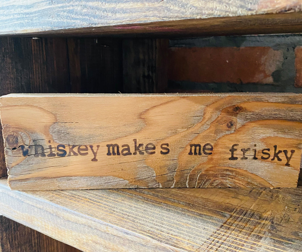 Whiskey Makes Me Frisky Wooden Sign